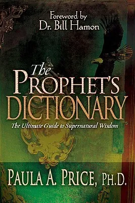 The Prophet's Dictionary: The Ultimate Guide to Supernatural Wisdom