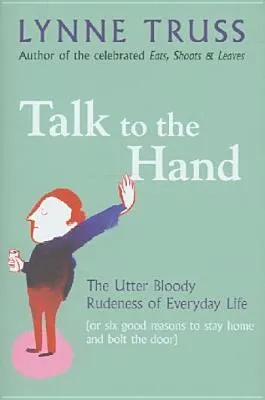 Talk to the Hand: The Utter Bloody Rudeness of Everyday Life