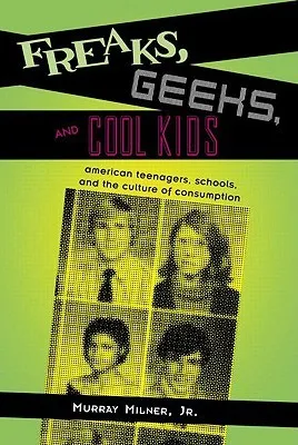 Freaks, Geeks, and Cool Kids: American Teenagers, Schools, and the Culture of Consumption