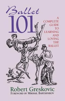 Ballet 101: A Complete Guide to Learning and Loving the Ballet