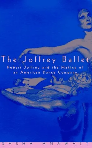 The Joffrey Ballet: Robert Joffrey and the Making of an American Dance Company