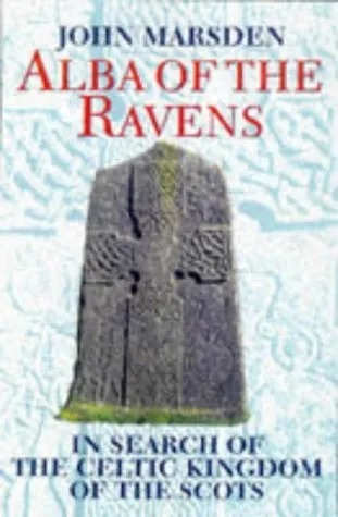 Alba Of The Ravens: In Search Of The Celtic Kingdom Of The Scots