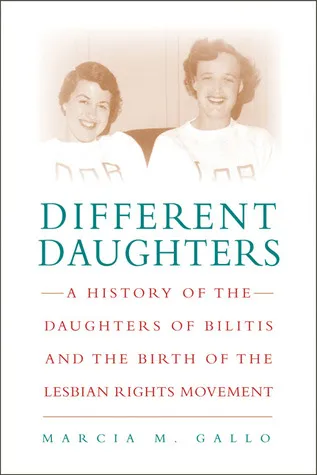 Different Daughters: A History of the Daughters of Bilitis and the Birth of the Lesbian Rights Movement