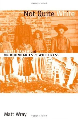 Not Quite White: White Trash and the Boundaries of Whiteness