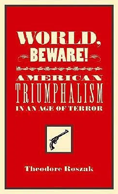 World, Beware!: American Triumphalism in an Age of Terror