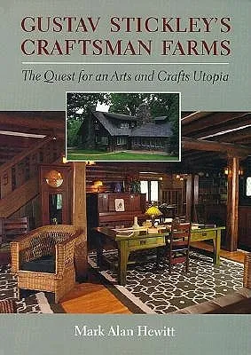 Gustave Stickley's Craftsman Farms: The Quest for an Arts and Crafts Utopia