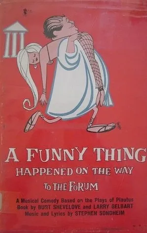 A Funny Thing Happened on the Way to the Forum: A Musical Comedy Based on the Plays of Plautus