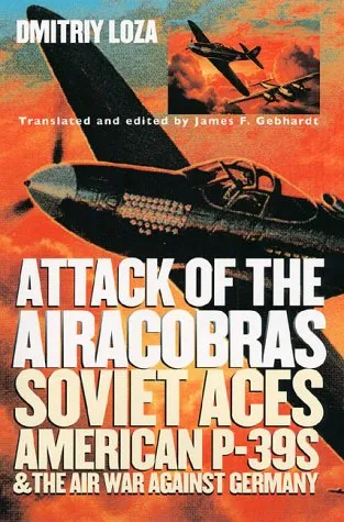 Attack of the Airacobras: Soviet Aces, American P-39s, and the Air War Against Germany