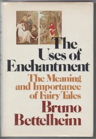 The Uses of Enchantment: The Meaning and Importance of Fairy Tales