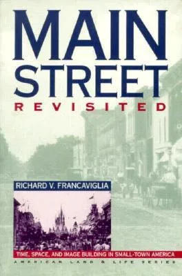 Main Street Revisited: Time, Space, and Image Building in Small-Town America