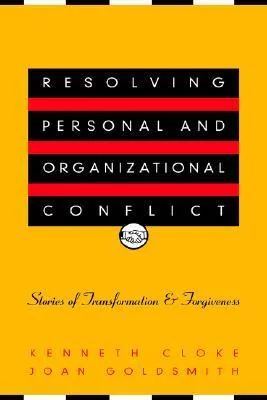 Resolving Personal and Organizational Conflict: Stories of Transformation and Forgiveness