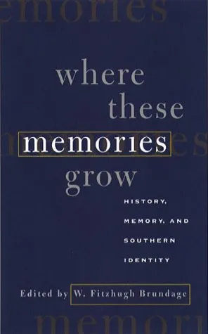 Where These Memories Grow: History, Memory, and Southern Identity