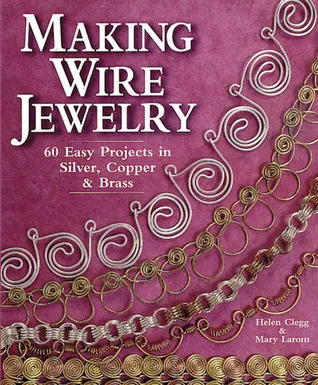 Making Wire Jewelry: 60 Easy Projects in Silver, Copper  Brass