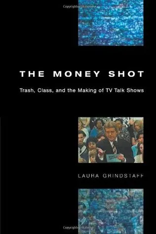 The Money Shot: Trash, Class, and the Making of TV Talk Shows