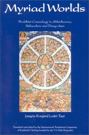 Myriad Worlds: Buddhist Cosmology in Abhidharma, K?lachakra & Dzog-Chen