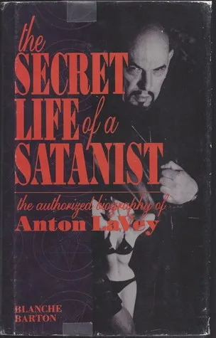 The Secret Life of a Satanist; The Authorized Biography of Anton Levey: The Autorized Biography of Anton Lavey