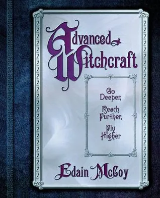 Advanced Witchcraft: Go Deeper, Reach Further, Fly Higher