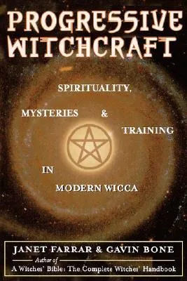 Progressive Witchcraft: Spirituality, Mysteries, and Training in Modern Wicca