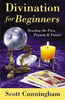 Divination for Beginners: Reading the Past, Present & Future