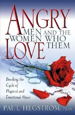 Angry Men and the Women Who Love Them: Breaking the Cycle of Physical and Emotional Abuse