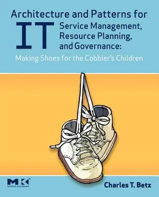 Architecture and Patterns for It Service Management, Resource Planning, and Governance: Making Shoes for the Cobbler