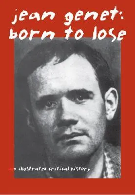 Jean Genet: Born to Lose: An Illustrated Critical History