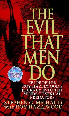 The Evil That Men Do: FBI Profiler Roy Hazelwood