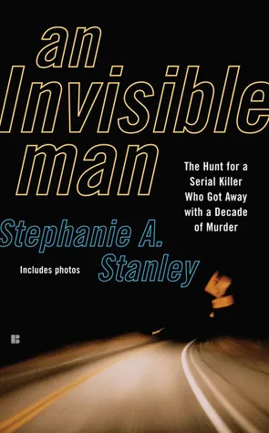 An Invisible Man: The Hunt for a Serial Killer Who Got Away With a Decade of Murder