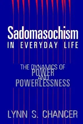 Sadomasochism in Everyday Life: The Dynamics of Power and Powerlessness