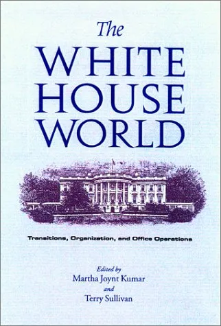 The White House World: Transitions, Organization, and Office Operations