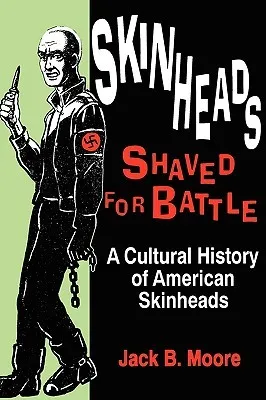 Skinheads Shaved For Battle: A Cultural History of American Skinheads