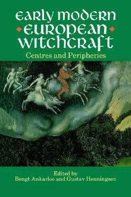 Early Modern European Witchcraft: Centres and Peripheries