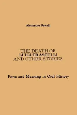 The Death of Luigi Trastulli and Other Stories: Form and Meaning in Oral History