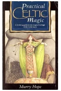 Practical Celtic Magic: A Working Guide to the Magical Heritage of the Celtic Races