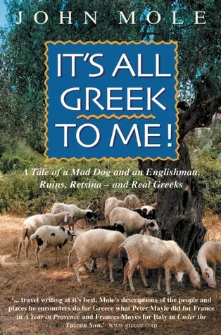 It's All Greek to Me!: A Tale of a Mad Dog and an Englishman, Ruins, Retsina - And Real Greeks