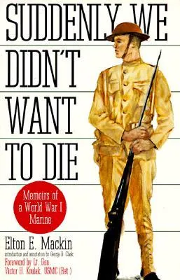 Suddenly We Didn't Want to Die: Memoirs of a World War I Marine