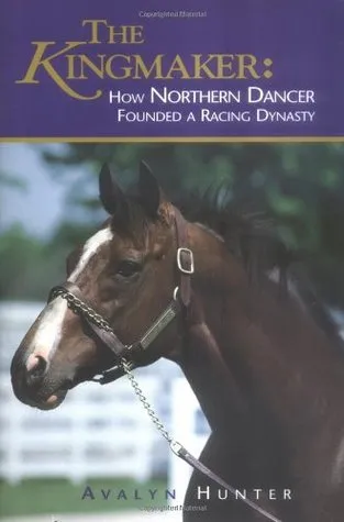 The Kingmaker: How Northern Dancer Founded a Racing Dynasty