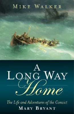 A Long Way Home: The Life and Adventures of the Convict Mary Bryant