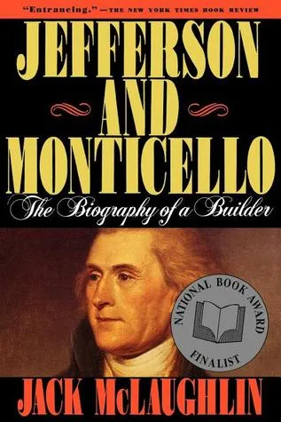 Jefferson and Monticello: The Biography of a Builder