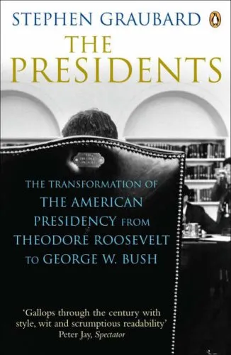 The Presidents: The Transformation Of The American Presidency From Theodore Roosevelt To George W. Bush