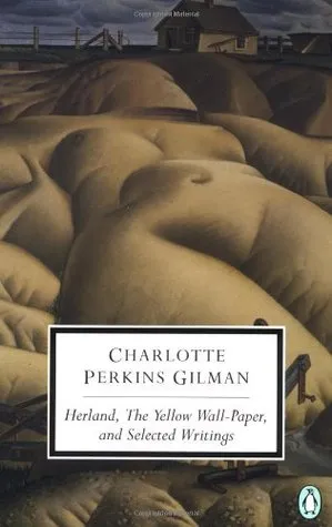 Herland, The Yellow Wall-Paper, and Selected Writings