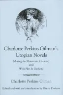 Charlotte Perkins Gilman's Utopian Novels: Moving the Mountain, Herland, and With her in Ourland