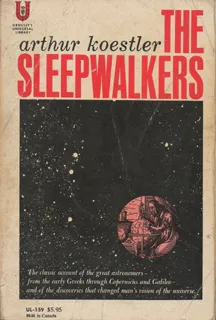 The Sleepwalkers: A History of Man's Changing Vision of the Universe