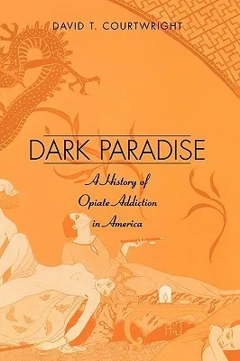 Dark Paradise: A History of Opiate Addiction in America