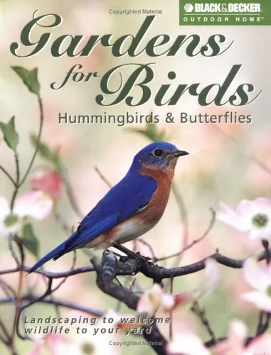 Gardens for Birds, Hummingbirds & Butterflies: Landscaping to Welcome Wildlife to Your Yard