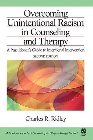 Overcoming Unintentional Racism in Counseling and Therapy: A Practitioner's Guide to Intentional Intervention