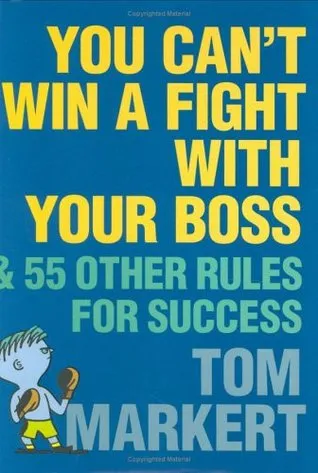 You Can't Win a Fight with Your Boss: 55 Other Rules for Success