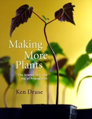 Making More Plants: The Science, Art, and Joy of Propagation