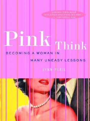 Pink Think: Becoming a Woman in Many Uneasy Lessons