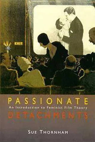 Passionate Detachments: An Introduction to Feminist Film Theory